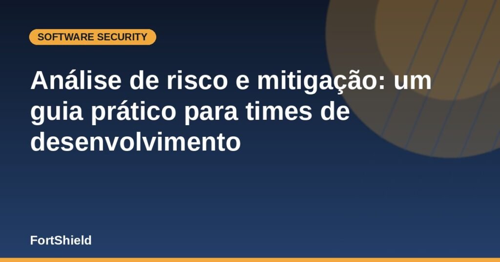Análise de risco e mitigação: um guia prático para times de desenvolvimento