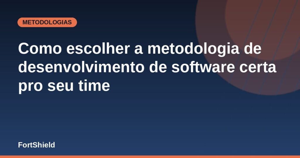 Como escolher a metodologia de desenvolvimento de software certa pro seu time