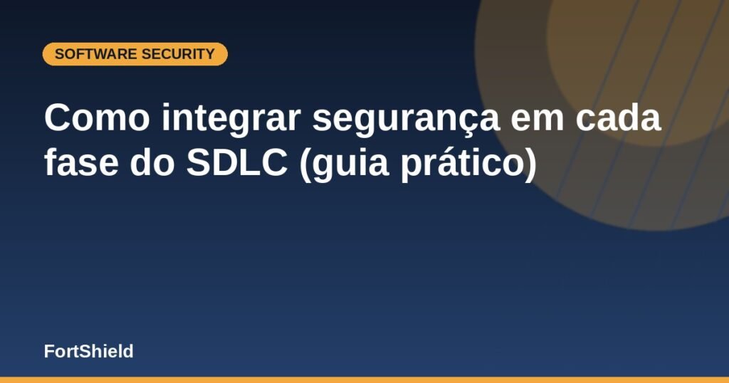 Como integrar segurança em cada fase do SDLC (guia prático)