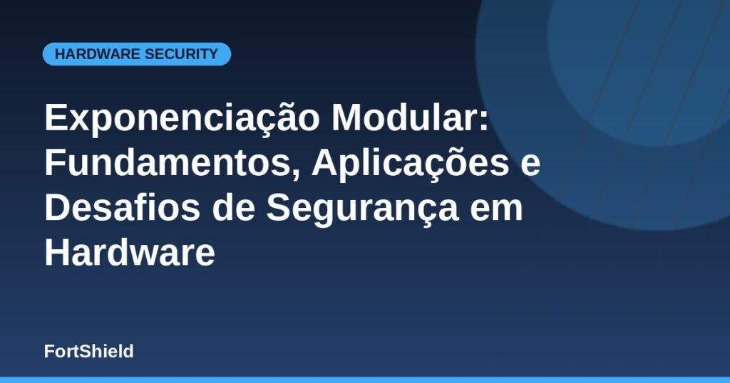 Exponenciação Modular: Fundamentos, Aplicações e Desafios de Segurança em Hardware