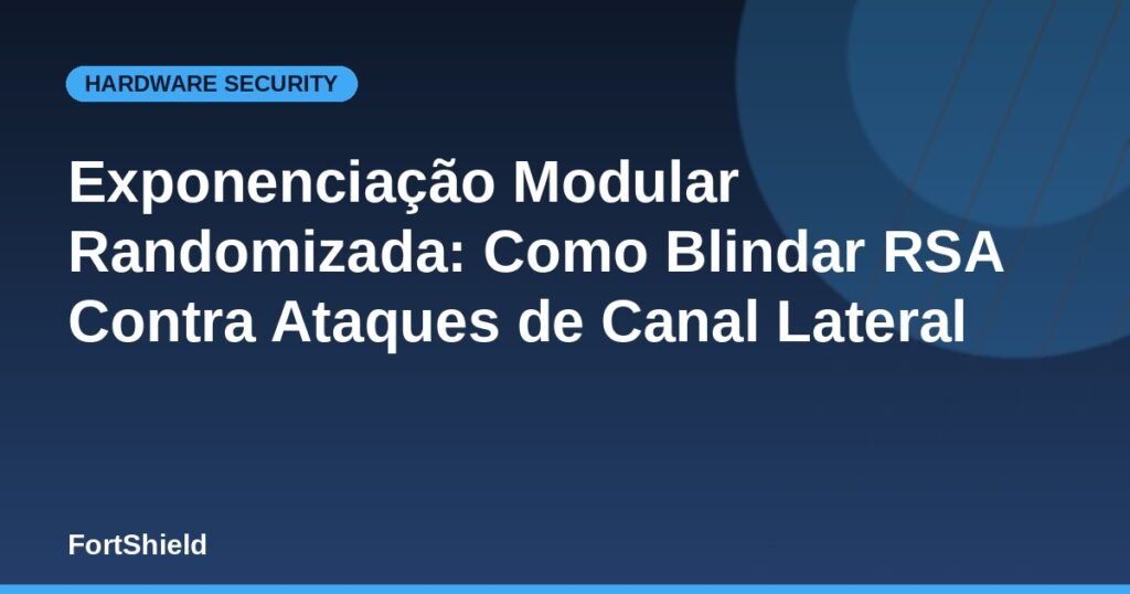 Exponenciação Modular Randomizada: Como Blindar RSA Contra Ataques de Canal Lateral