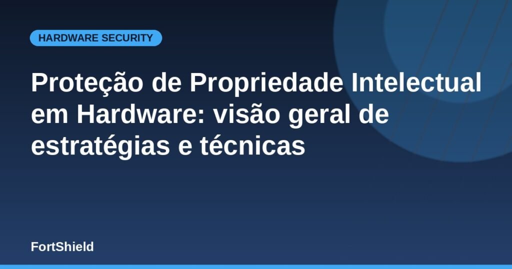Proteção de Propriedade Intelectual em Hardware: visão geral de estratégias e técnicas
