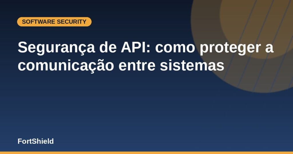 Segurança de API: como proteger a comunicação entre sistemas