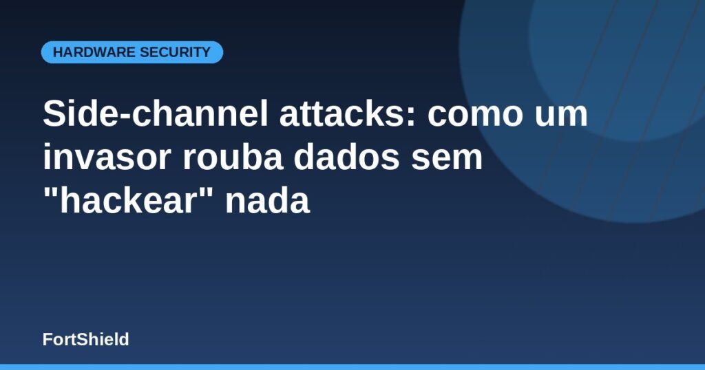 Side-channel attacks: como um invasor rouba dados sem "hackear" nada